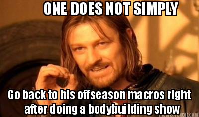 one-does-not-simply-go-back-to-his-offseason-macros-right-after-doing-a-bodybuil