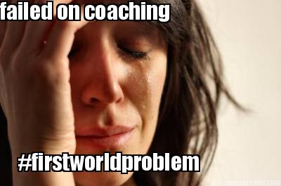 failed-on-coaching-firstworldproblem