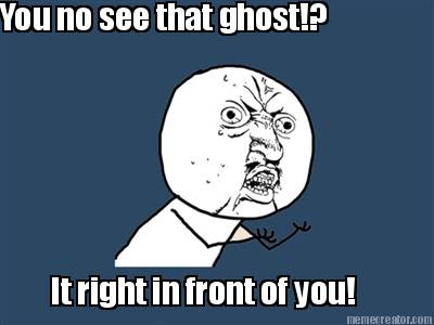 you-no-see-that-ghost-it-right-in-front-of-you