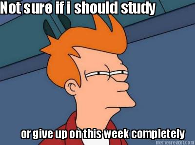 not-sure-if-i-should-study-or-give-up-on-this-week-completely