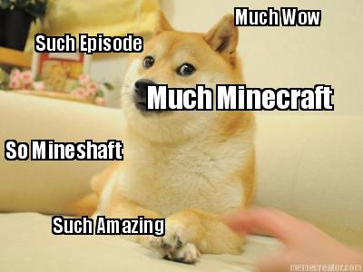 such-episode-much-wow-so-mineshaft-such-amazing-much-minecraft