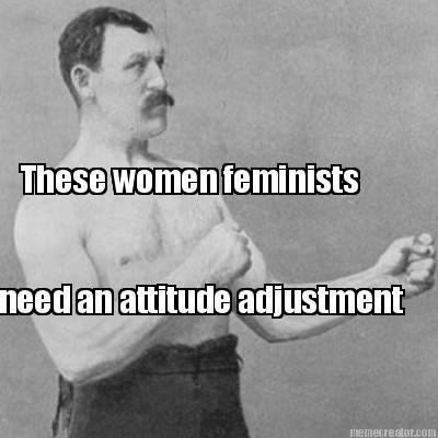 need-an-attitude-adjustment-these-women-feminists