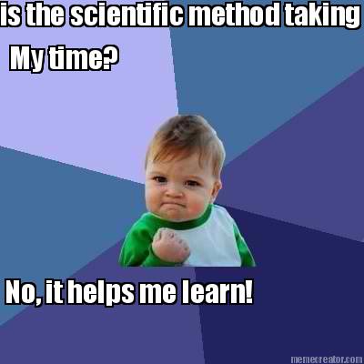 is-the-scientific-method-taking-my-time-no-it-helps-me-learn
