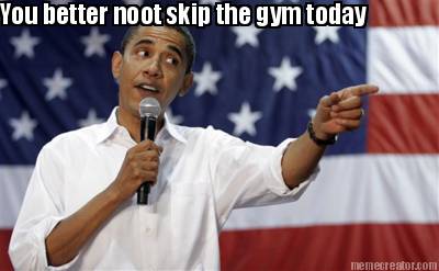 you-better-noot-skip-the-gym-today