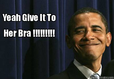 yeah-give-it-to-her-bra-