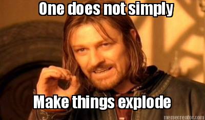 one-does-not-simply-make-things-explode