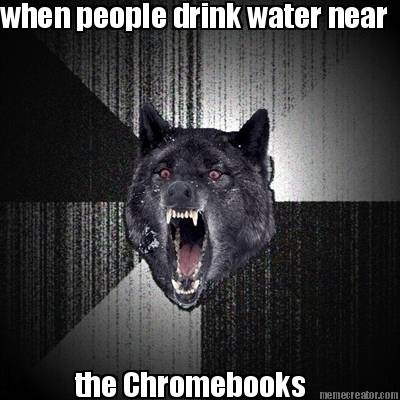 when-people-drink-water-near-the-chromebooks