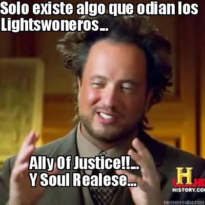 solo-existe-algo-que-odian-los-lightswoneros...-ally-of-justice...-y-soul-reales