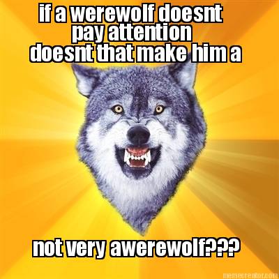 if-a-werewolf-doesnt-pay-attention-doesnt-that-make-him-a-not-very-awerewolf