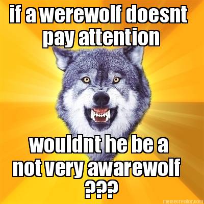 if-a-werewolf-doesnt-pay-attention-wouldnt-he-be-a-not-very-awarewolf-