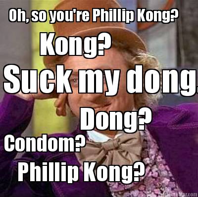 oh-so-youre-phillip-kong-suck-my-dong.-phillip-kong-dong-kong-condom