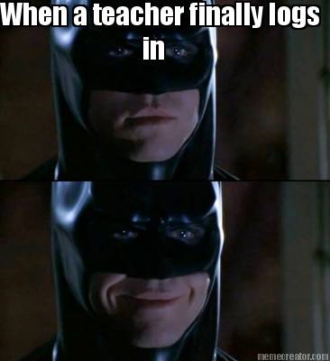 when-a-teacher-finally-logs-in