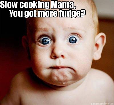 you-got-more-fudge-slow-cooking-mama