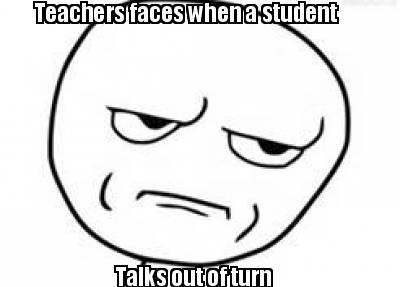 teachers-faces-when-a-student-talks-out-of-turn