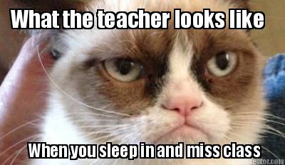 when-you-sleep-in-and-miss-class-what-the-teacher-looks-like