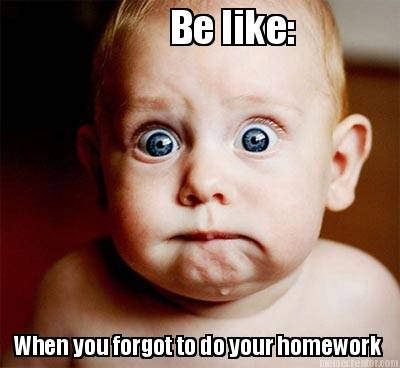 be-like-when-you-forgot-to-do-your-homework
