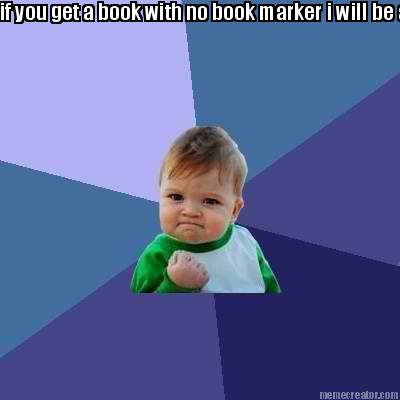 if-you-get-a-book-with-no-book-marker-i-will-be-angry