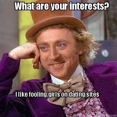 what-are-your-interests-i-like-fooling-girls-on-dating-sites