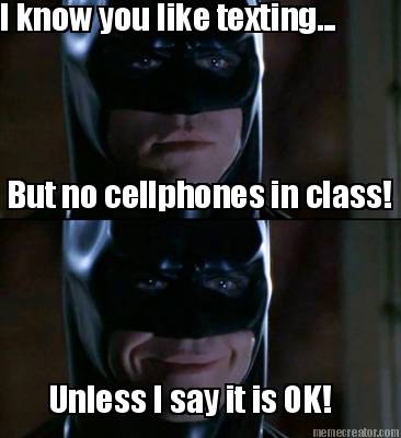 i-know-you-like-texting...-but-no-cellphones-in-class-unless-i-say-it-is-ok