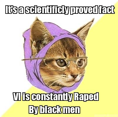 its-a-scientificly-proved-fact-vi-is-constantly-raped-by-black-men