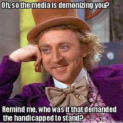 oh-so-the-media-is-demonizing-you-remind-me-who-was-it-that-demanded-the-handica