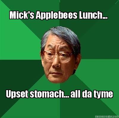 micks-applebees-lunch...-upset-stomach...-all-da-tyme