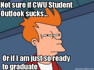 not-sure-if-cwu-student-outlook-sucks...-or-if-i-am-just-so-ready-to-graduate