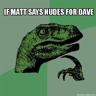 if-matt-says-nudes-for-dave