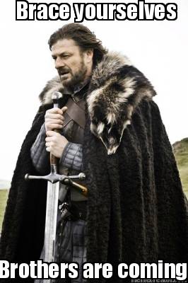 brace-yourselves-brothers-are-coming