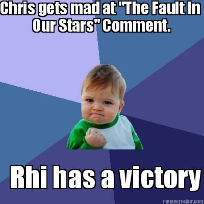 chris-gets-mad-at-the-fault-in-our-stars-comment.-rhi-has-a-victory