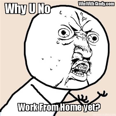 why-u-no-work-from-home-yet-winwithcindy.com
