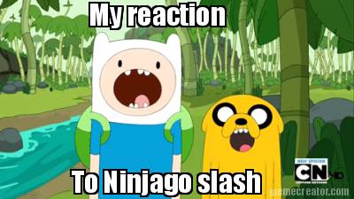 my-reaction-to-ninjago-slash