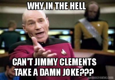 why-in-the-hell-cant-jimmy-clements-take-a-damn-joke