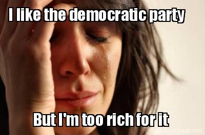 i-like-the-democratic-party-but-im-too-rich-for-it
