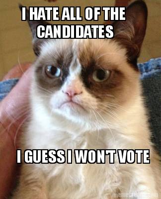 i-hate-all-of-the-candidates-i-guess-i-wont-vote