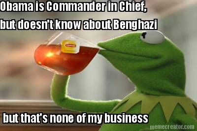 obama-is-commander-in-chief-but-doesnt-know-about-benghazi-but-thats-none-of-my-