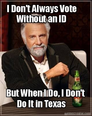 i-dont-always-vote-without-an-id-but-when-i-do-i-dont-do-it-in-texas