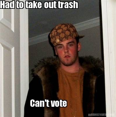 had-to-take-out-trash-cant-vote