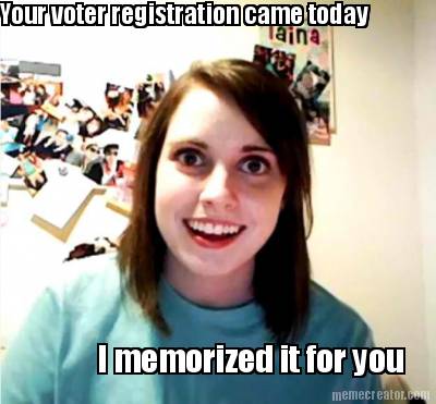 your-voter-registration-came-today-i-memorized-it-for-you