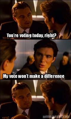 youre-voting-today-right-my-vote-wont-make-a-difference