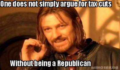 one-does-not-simply-argue-for-tax-cuts-without-being-a-republican