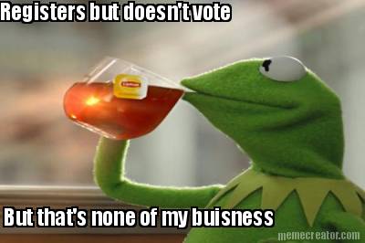 registers-but-doesnt-vote-but-thats-none-of-my-buisness