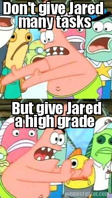 dont-give-jared-many-tasks-but-give-jared-a-high-grade