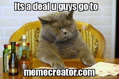 its-a-deal-u-guys-go-to-memecreator.com