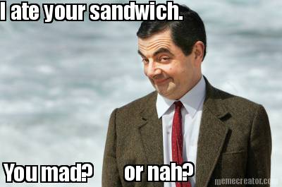 i-ate-your-sandwich.-you-mad-or-nah