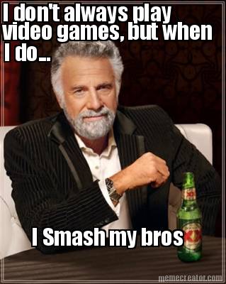 i-dont-always-play-video-games-but-when-i-do...-i-smash-my-bros