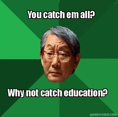 you-catch-em-all-why-not-catch-education