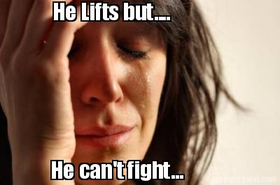 he-lifts-but....-he-cant-fight