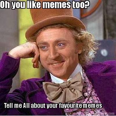 oh-you-like-memes-too-tell-me-all-about-your-favourite-memes