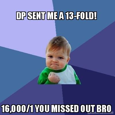 dp-sent-me-a-13-fold-160001-you-missed-out-bro